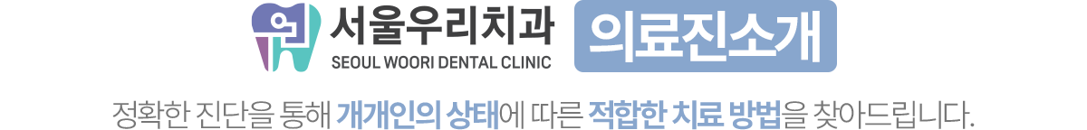 서울우리치과 의료진 소개, 정확한 진단과 개별 맞춤 치료